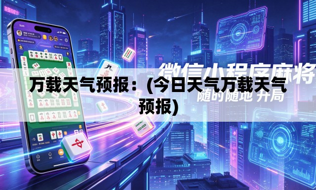 万载天气预报：(今日天气万载天气预报)