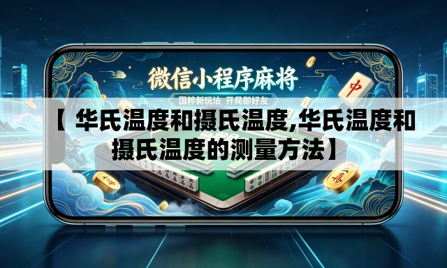 【 华氏温度和摄氏温度,华氏温度和摄氏温度的测量方法】