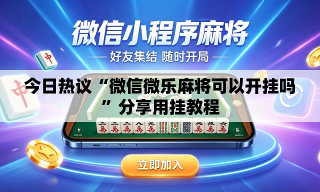 今日热议“微信微乐麻将可以开挂吗”分享用挂教程