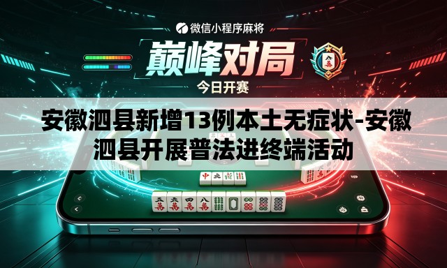  安徽泗县新增13例本土无症状-安徽泗县开展普法进终端活动