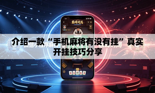介绍一款“手机麻将有没有挂	”真实开挂技巧分享