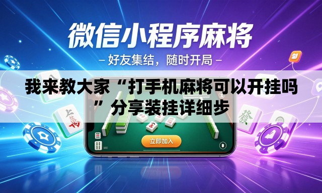 我来教大家“打手机麻将可以开挂吗	”分享装挂详细步