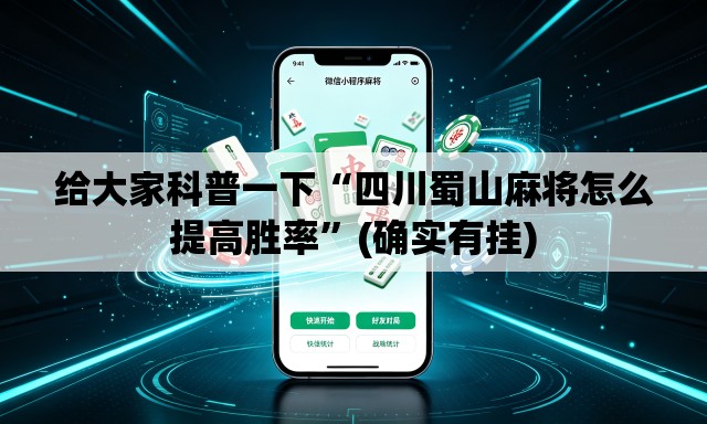 给大家科普一下“四川蜀山麻将怎么提高胜率	”(确实有挂)