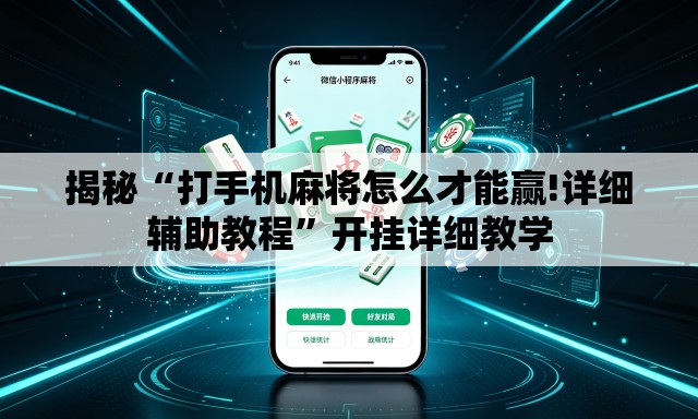 揭秘“打手机麻将怎么才能赢!详细辅助教程”开挂详细教学