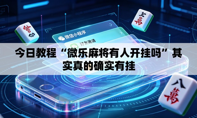 今日教程“微乐麻将有人开挂吗”其实真的确实有挂