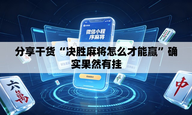 分享干货“决胜麻将怎么才能赢”确实果然有挂
