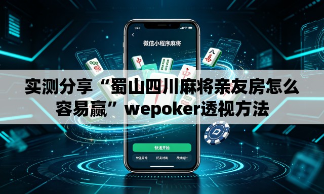 实测分享“蜀山四川麻将亲友房怎么容易赢”wepoker透视方法