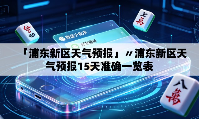「浦东新区天气预报」〃浦东新区天气预报15天准确一览表 「浦东新区天气预报」〃浦东新区天气预报15天准确一览表