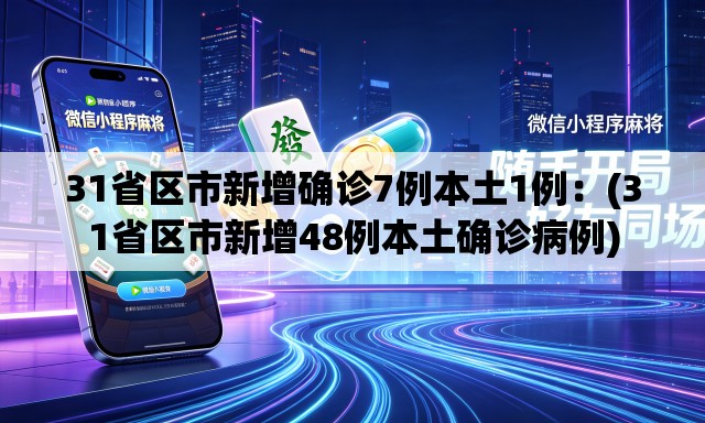 31省区市新增确诊7例本土1例:(31省区市新增48例本土确诊病例) 31省区市新增确诊7例本土1例:(31省区市新增48例本土确诊病例)