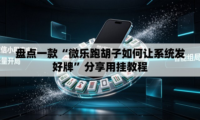 盘点一款“微乐跑胡子如何让系统发好牌”分享用挂教程