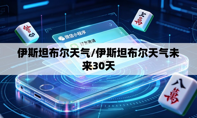 伊斯坦布尔天气/伊斯坦布尔天气未来30天