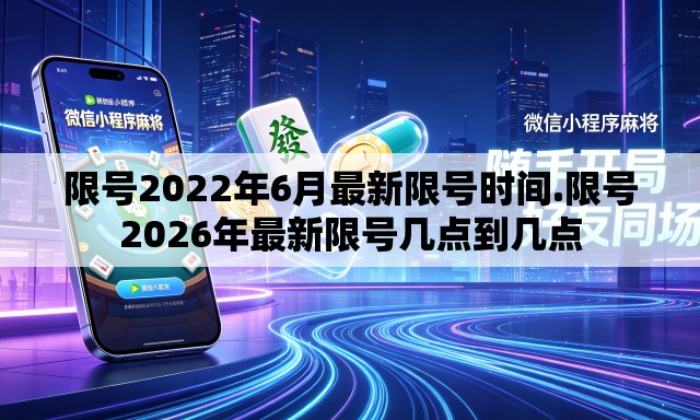 限号2022年6月最新限号时间.限号2026年最新限号几点到几点