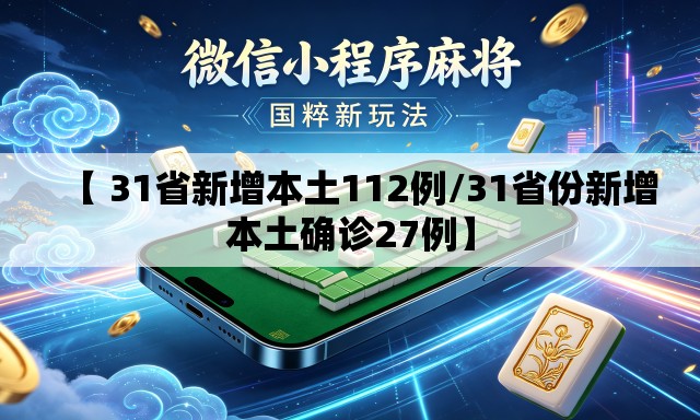 【 31省新增本土112例/31省份新增本土确诊27例】