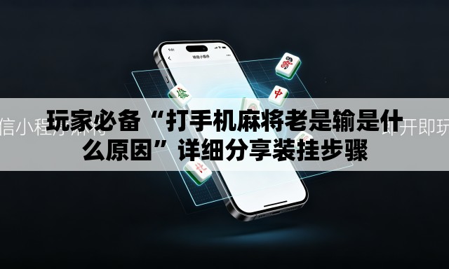 玩家必备“打手机麻将老是输是什么原因”详细分享装挂步骤