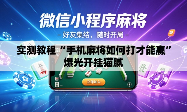 实测教程“手机麻将如何打才能赢	”爆光开挂猫腻