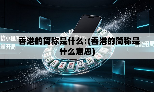 香港的简称是什么:(香港的简称是什么意思) 香港的简称是什么:(香港的简称是什么意思)