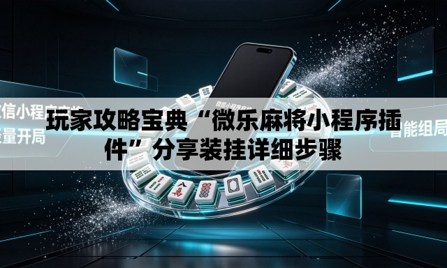 玩家攻略宝典“微乐麻将小程序插件	”分享装挂详细步骤