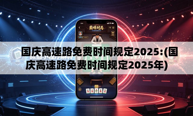 国庆高速路免费时间规定2025:(国庆高速路免费时间规定2025年) 国庆高速路免费时间规定2025:(国庆高速路免费时间规定2025年)