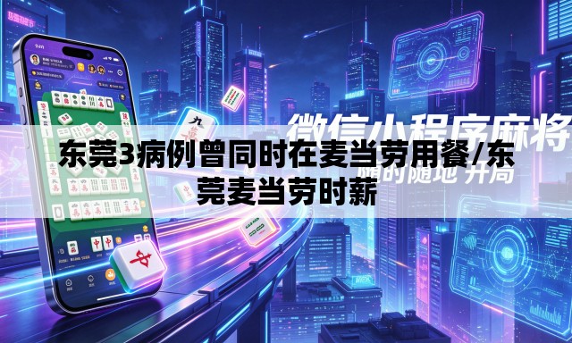 东莞3病例曾同时在麦当劳用餐/东莞麦当劳时薪 东莞3病例曾同时在麦当劳用餐/东莞麦当劳时薪