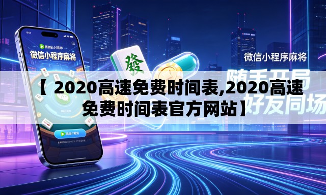 【 2020高速免费时间表,2020高速免费时间表官方网站】