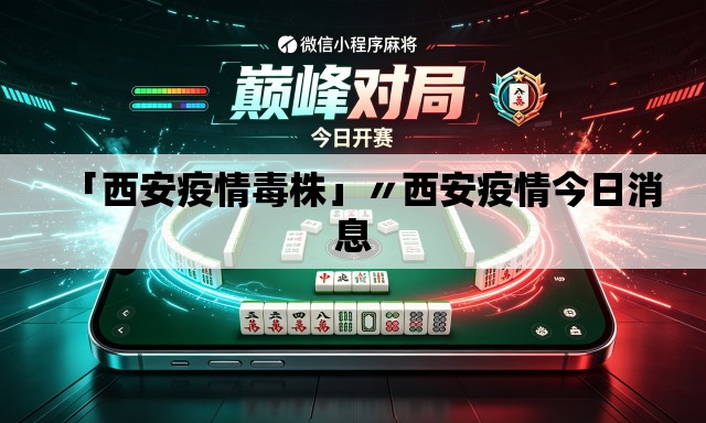 「西安疫情毒株」〃西安疫情今日消息