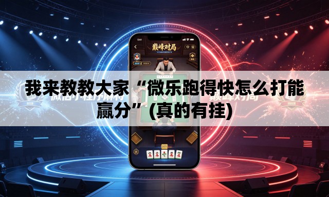我来教教大家“微乐跑得快怎么打能赢分	”(真的有挂)