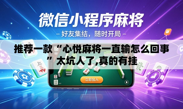 推荐一款“心悦麻将一直输怎么回事”太坑人了,真的有挂