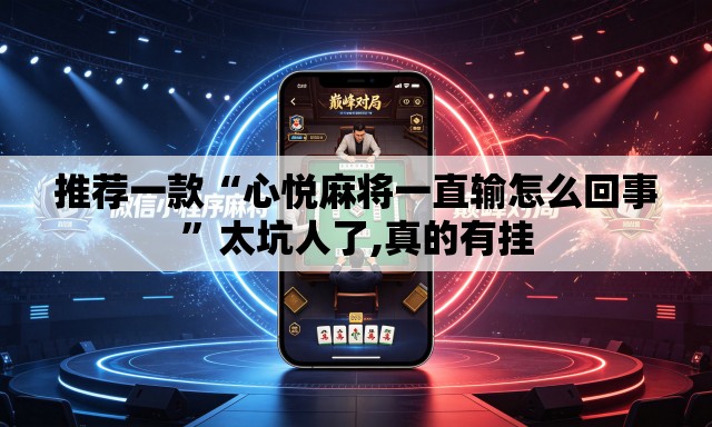 推荐一款“心悦麻将一直输怎么回事	”太坑人了,真的有挂