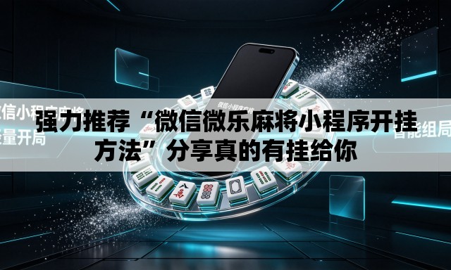 强力推荐“微信微乐麻将小程序开挂方法”分享真的有挂给你