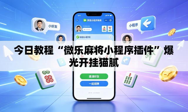 今日教程“微乐麻将小程序插件	”爆光开挂猫腻