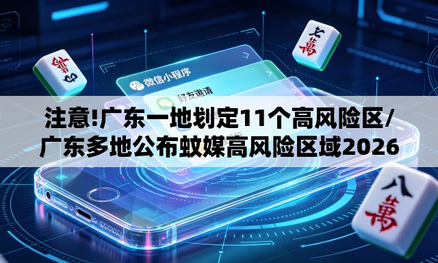 注意!广东一地划定11个高风险区/广东多地公布蚊媒高风险区域2026年