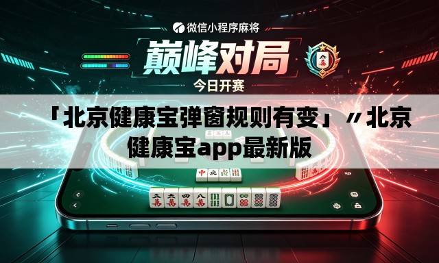 「北京健康宝弹窗规则有变」〃北京健康宝app最新版