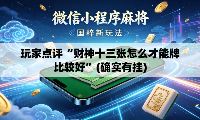玩家点评“财神十三张怎么才能牌比较好”(确实有挂)