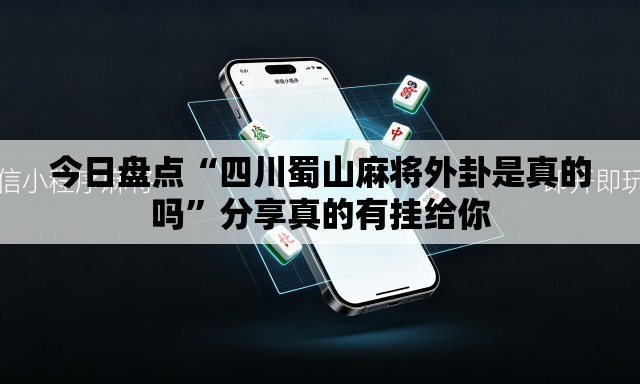 今日盘点“四川蜀山麻将外卦是真的吗”分享真的有挂给你