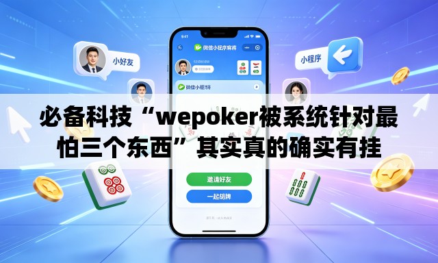 必备科技“wepoker被系统针对最怕三个东西”其实真的确实有挂