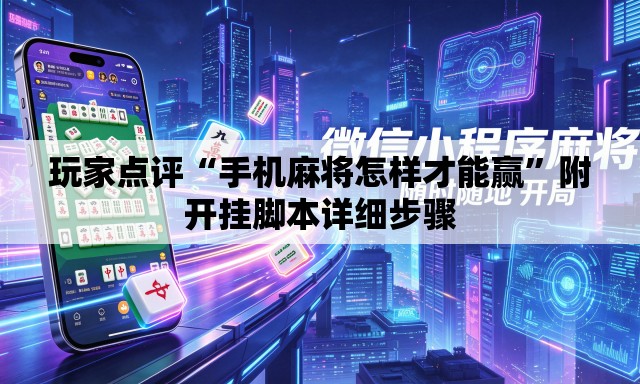 玩家点评“手机麻将怎样才能赢”附开挂脚本详细步骤