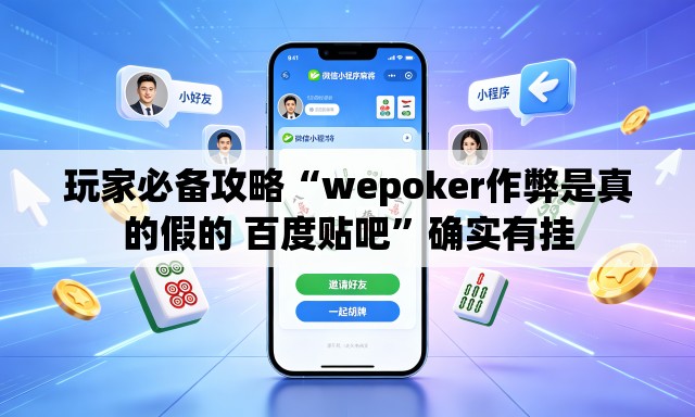 玩家必备攻略“wepoker作弊是真的假的 百度贴吧”确实有挂
