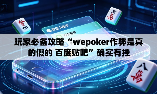 玩家必备攻略“wepoker作弊是真的假的 百度贴吧	”确实有挂