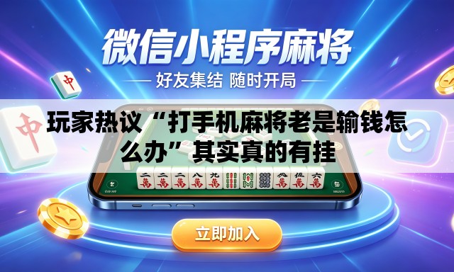 玩家热议“打手机麻将老是输钱怎么办”其实真的有挂