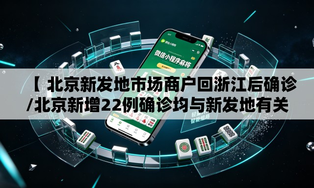【 北京新发地市场商户回浙江后确诊/北京新增22例确诊均与新发地有关】