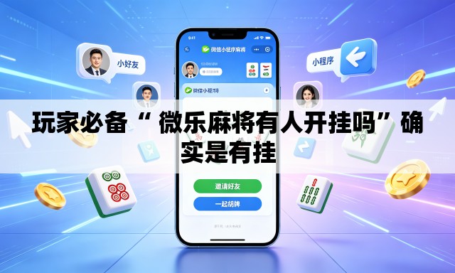 玩家必备“ 微乐麻将有人开挂吗	”确实是有挂