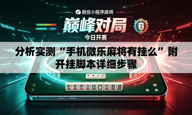 分析实测“手机微乐麻将有挂么”附开挂脚本详细步骤