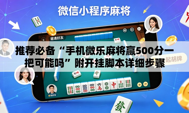 推荐必备“手机微乐麻将赢500分一把可能吗”附开挂脚本详细步骤