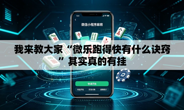 我来教大家“微乐跑得快有什么诀窍”其实真的有挂