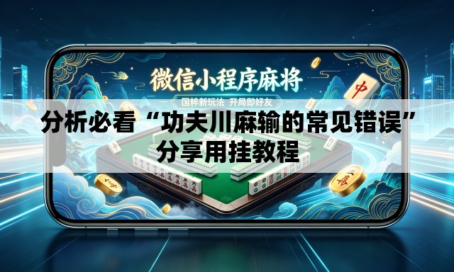 分析必看“功夫川麻输的常见错误”分享用挂教程