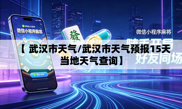 【 武汉市天气/武汉市天气预报15天当地天气查询】 【 武汉市天气/武汉市天气预报15天当地天气查询】