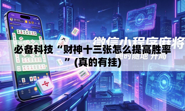 必备科技“财神十三张怎么提高胜率	”(真的有挂)