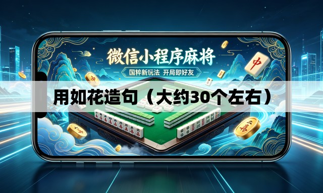 用如花造句(大约30个左右) 用如花造句(大约30个左右)