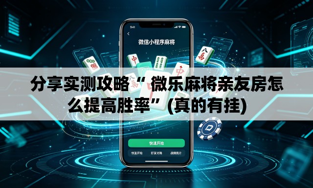 分享实测攻略“ 微乐麻将亲友房怎么提高胜率”(真的有挂)