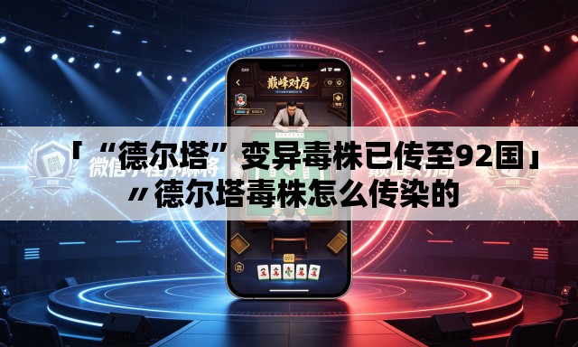 「“德尔塔	”变异毒株已传至92国」〃德尔塔毒株怎么传染的
